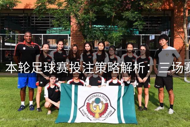 本轮足球赛投注策略解析：三场赛事建议放弃